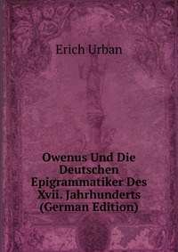 Owenus Und Die Deutschen Epigrammatiker Des Xvii. Jahrhunderts (German Edition)