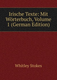 Irische Texte: Mit Worterbuch, Volume 1 (German Edition)