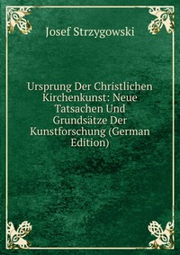 Ursprung Der Christlichen Kirchenkunst: Neue Tatsachen Und Grundsatze Der Kunstforschung (German Edition)