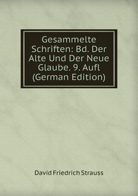 Gesammelte Schriften: Bd. Der Alte Und Der Neue Glaube. 9. Aufl (German Edition)