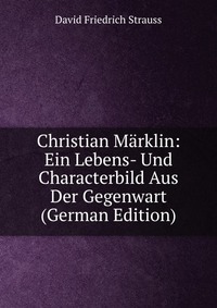 Christian Marklin: Ein Lebens- Und Characterbild Aus Der Gegenwart (German Edition)