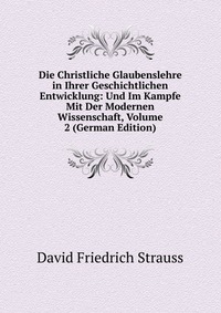 Die Christliche Glaubenslehre in Ihrer Geschichtlichen Entwicklung: Und Im Kampfe Mit Der Modernen Wissenschaft, Volume 2 (German Edition)