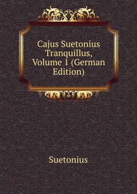 Cajus Suetonius Tranquillus, Volume 1 (German Edition)