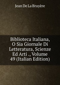 Biblioteca Italiana, O Sia Giornale Di Letteratura, Scienze Ed Arti ., Volume 49 (Italian Edition)