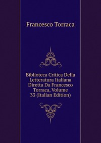 Biblioteca Critica Della Letteratura Italiana Diretta Da Francesco Torraca, Volume 33 (Italian Edition)