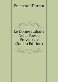 Le Donne Italiane Nella Poesia Provenzale (Italian Edition)