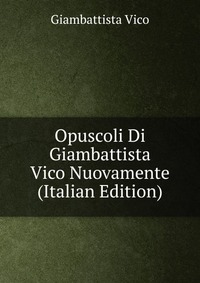 Opuscoli Di Giambattista Vico Nuovamente (Italian Edition)