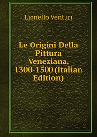 Le Origini Della Pittura Veneziana, 1300-1500 (Italian Edition)