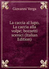 La caccia al lupo. La caccia alla volpe; bozzetti scenici (Italian Edition)