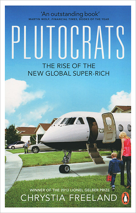 Plutocrats: The Rise of the New Global Super-Rich and the Fall of Everyone Else