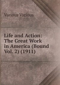 Life and Action: The Great Work in America (Bound Vol. 2) (1911)