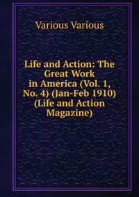 Life and Action: The Great Work in America (Vol. 1, No. 4) (Jan-Feb 1910) (Life and Action Magazine)