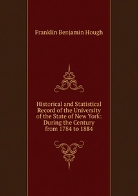 Historical and Statistical Record of the University of the State of New York: During the Century from 1784 to 1884