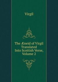 The ?neid of Virgil Translated Into Scottish Verse, Volume 2