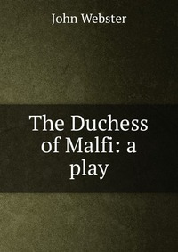 The Duchess of Malfi: a play