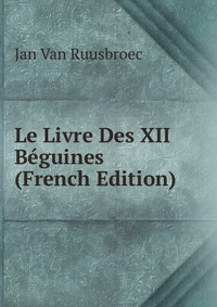 Le Livre Des XII Beguines (French Edition)