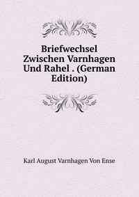 Briefwechsel Zwischen Varnhagen Und Rahel . (German Edition)