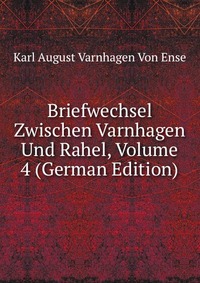 Briefwechsel Zwischen Varnhagen Und Rahel, Volume 4 (German Edition)