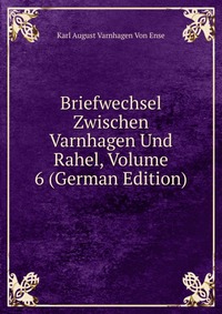 Briefwechsel Zwischen Varnhagen Und Rahel, Volume 6 (German Edition)