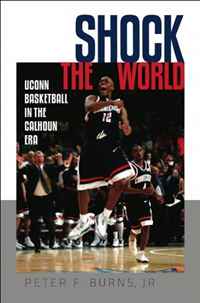 Shock the World: UConn Basketball in the Calhoun Era