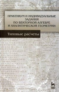 Практикум и индивидуальные задания по векторной алгебре и аналитической геометрии. Учебное пособие