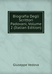 Biografia Degli Scrittori Padovani, Volume 2 (Italian Edition)