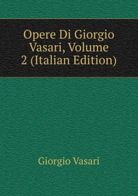 Opere Di Giorgio Vasari, Volume 2 (Italian Edition)