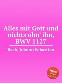 Ничего не исходит от Бога, но все ведет к Нему, BWV 1127