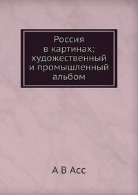 Россия в картинах: художественный и промышленный альбом