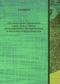 Об инородцах Амурского края. Том 1. Части географическо-историческая и антропо-этнологическая