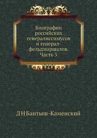 Биографии российских генералиссимусов и генерал-фельдмаршалов. Часть 3