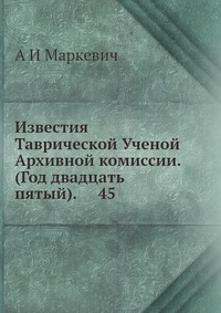 Известия Таврической Ученой Архивной комиссии. (Год двадцать пятый). 45