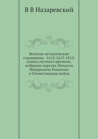 Великие исторические годовщины - 1612-1613-1812: конец смутного времени, избрание царства Михаила Федоровича Романова и Отечественная война