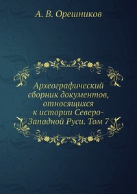 Археографический сборник документов, относящихся к истории Северо-Западной Руси. Том 7