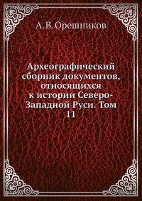 Археографический сборник документов, относящихся к истории Северо-Западной Руси. Том 11