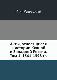 Акты, относящиеся к истории Южной и Западной России. Том 1. 1361-1598 гг