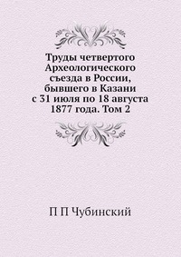 Труды четвертого Археологического съезда в России, бывшего в Казани с 31 июля по 18 августа 1877 года. Том 2