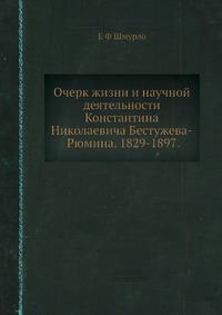 Очерк жизни и научной деятельности Константина Николаевича Бестужева-Рюмина. 1829-1897