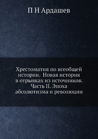 Хрестоматия по всеобщей истории. Новая история в отрывках из источников. Часть II. Эпоха абсолютизма и революции