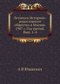 Летопись Историко-родословного общества в Москве. 1907 г. Год третий. Вып. 1-4