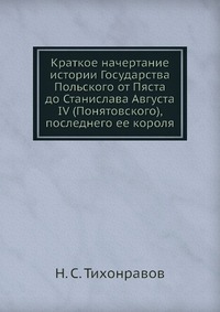 Краткое начертание истории Государства Польского от Пяста до Станислава Августа IV (Понятовского), последнего ее короля