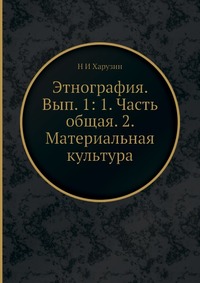 Этнография. Вып. 1: 1. Часть общая. 2. Материальная культура