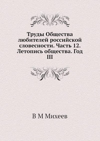 Труды Общества любителей российской словесности. Часть 12. Летопись общества. Год III