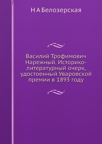 Василий Трофимович Нарежный. Историко-литературный очерк, удостоенный Уваровской премии в 1893 году