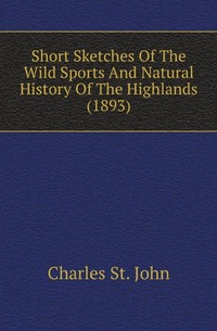 Short Sketches Of The Wild Sports And Natural History Of The Highlands (1893)