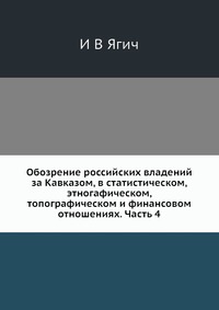 Обозрение российских владений за Кавказом, в статистическом, этногафическом, топографическом и финансовом отношениях. Часть 4