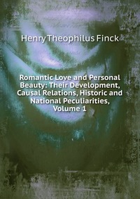 Romantic Love and Personal Beauty: Their Development, Causal Relations, Historic and National Peculiarities, Volume 1