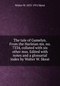 The tale of Gamelyn. From the Harleian ms. no. 7334, collated with six other mss. Edited with notes and a glossarial index by Walter W. Skeat