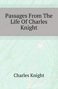 Passages From The Life Of Charles Knight