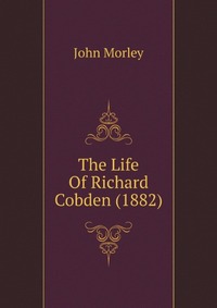 The Life Of Richard Cobden (1882)